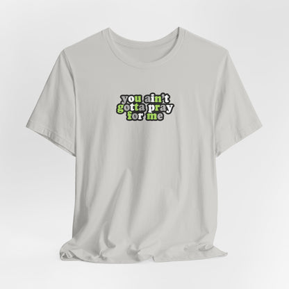 You Ain't Gotta Pray For Me (agender flag on back) Tshirt