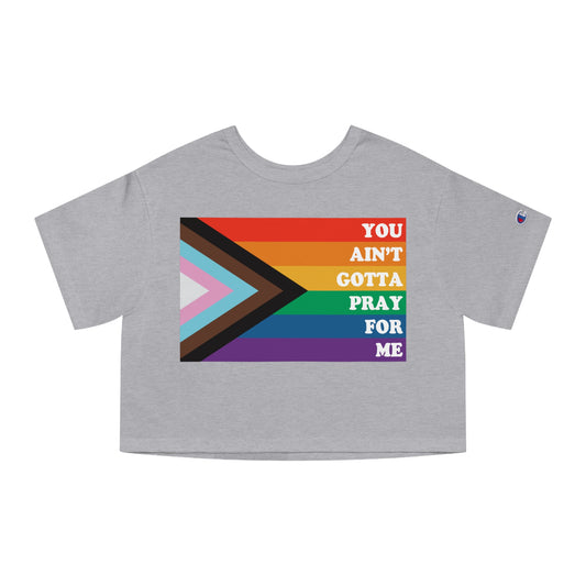 You Ain't Gotta Pray For Me Champion Heritage Cropped T-Shirt