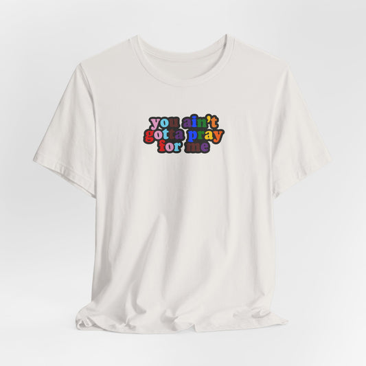 You Ain't Gotta Pray For Me (Rainbow Flag Back) Tshirt