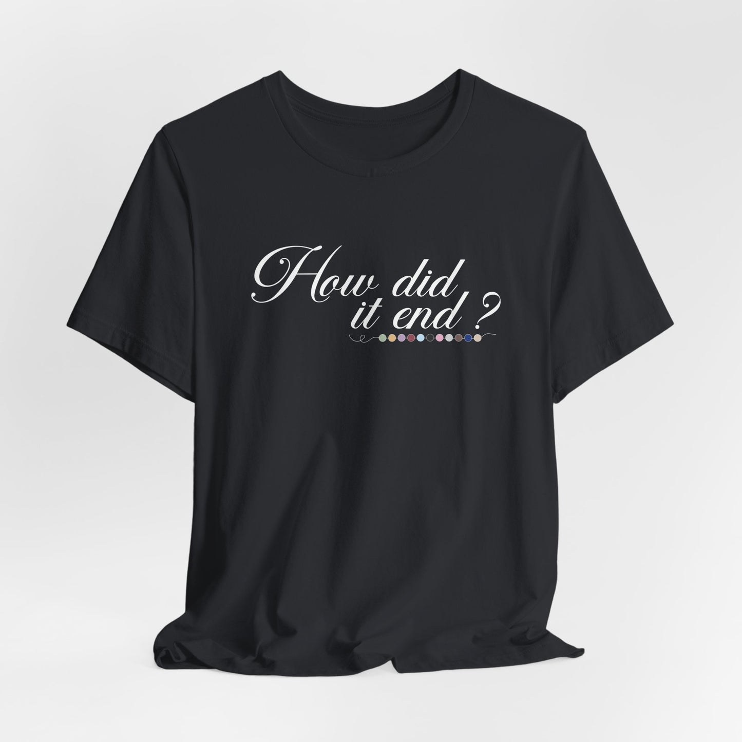 How Did It End? Tshirt