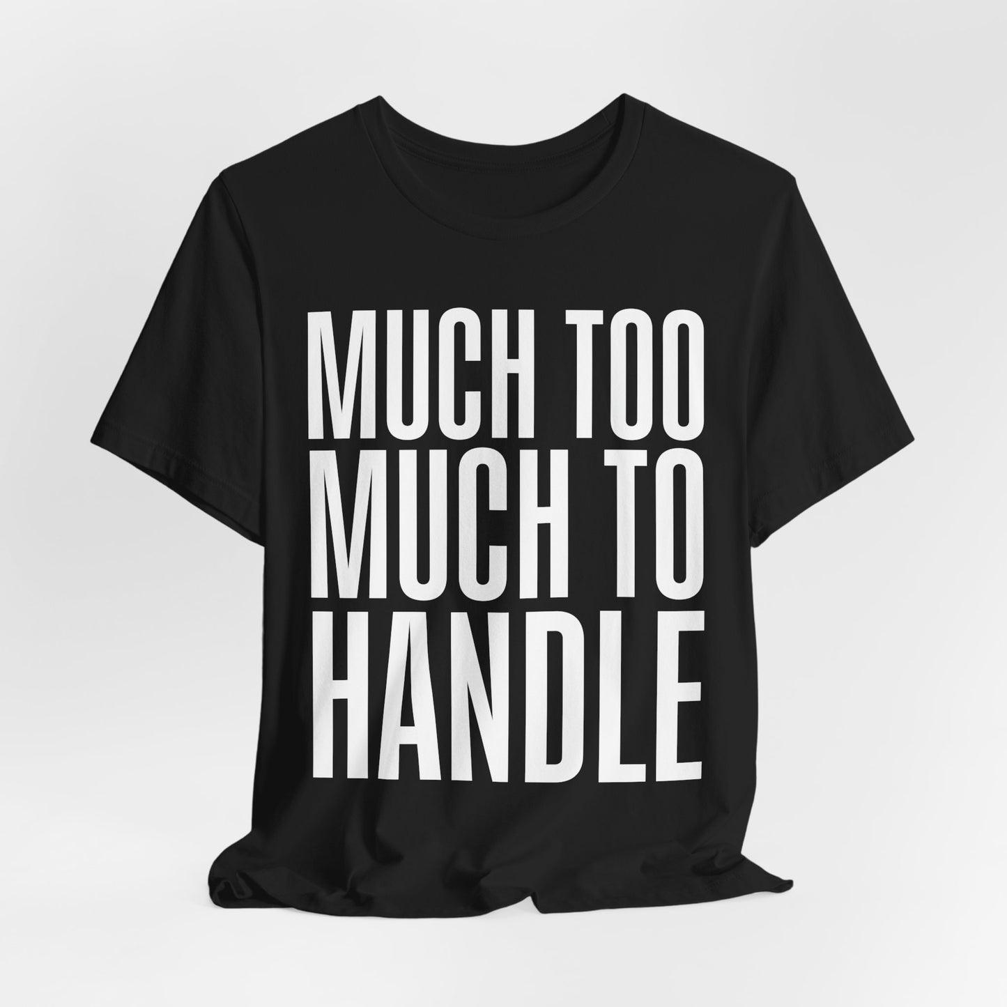 Much Too Much To Handle Tshirt