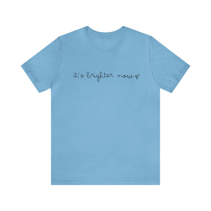 It's Brighter Now Tshirt