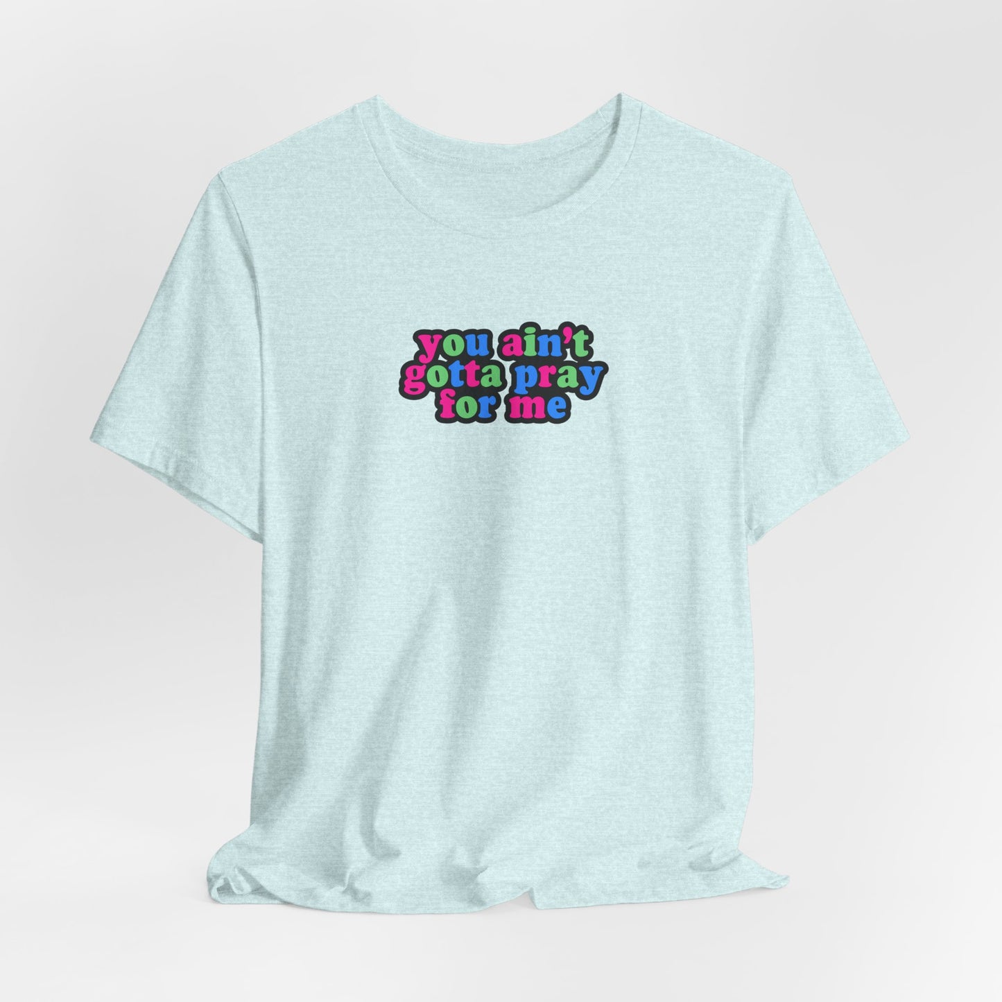 You Ain't Gotta Pray For Me (polysexual flag on back) Tshirt