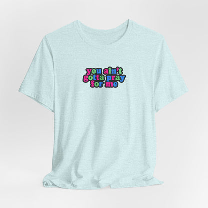 You Ain't Gotta Pray For Me (polysexual flag on back) Tshirt