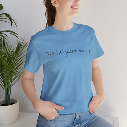 It's Brighter Now Tshirt