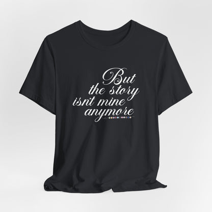 The Story Isn't Mine Anymore Tshirt