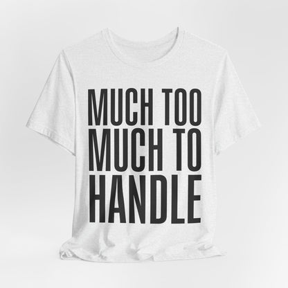 Much Too Much To Handle Tshirt
