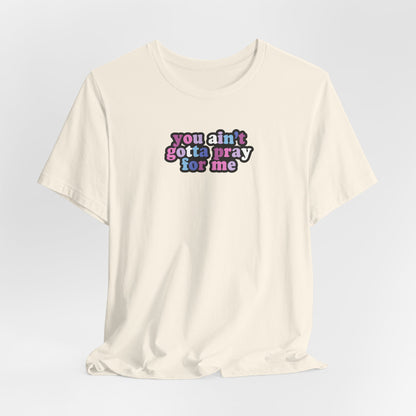 You Ain't Gotta Pray For Me (bi-gender flag on back) Tshirt