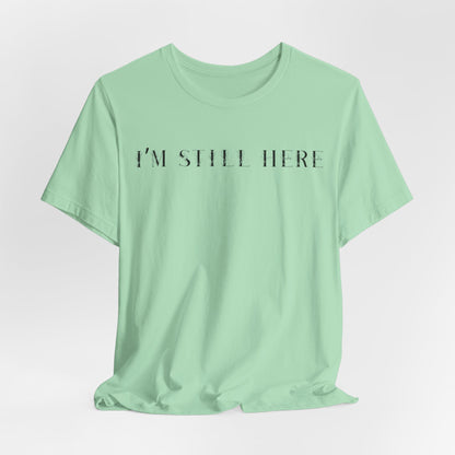 I'm Still Here Tshirt