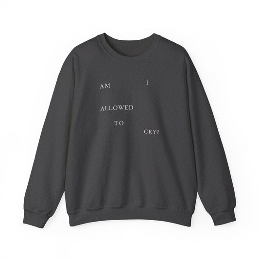 Am I Allowed to Cry? Crewneck Sweatshirt