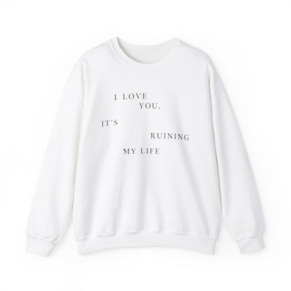 I Love You It's Ruining My Life Crewneck Sweatshirt