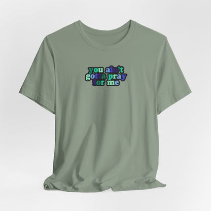 You Ain't Gotta Pray For Me (gay flag on back) Tshirt