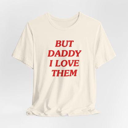 But Daddy I Love Them Tshirt