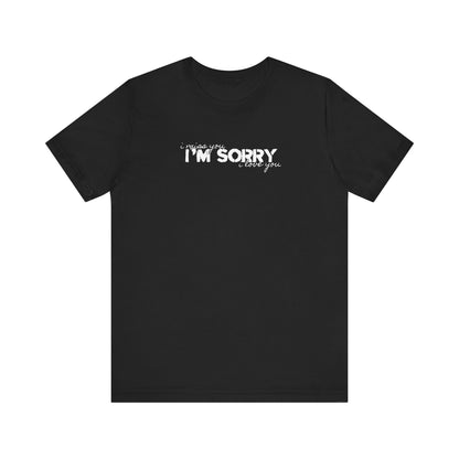 I Miss You - I'm Sorry - I Love You Tshirt