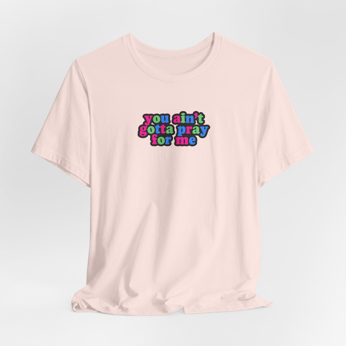 You Ain't Gotta Pray For Me (polysexual flag on back) Tshirt