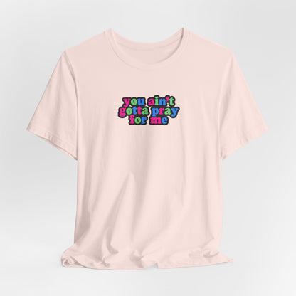 You Ain't Gotta Pray For Me (polysexual flag on back) Tshirt
