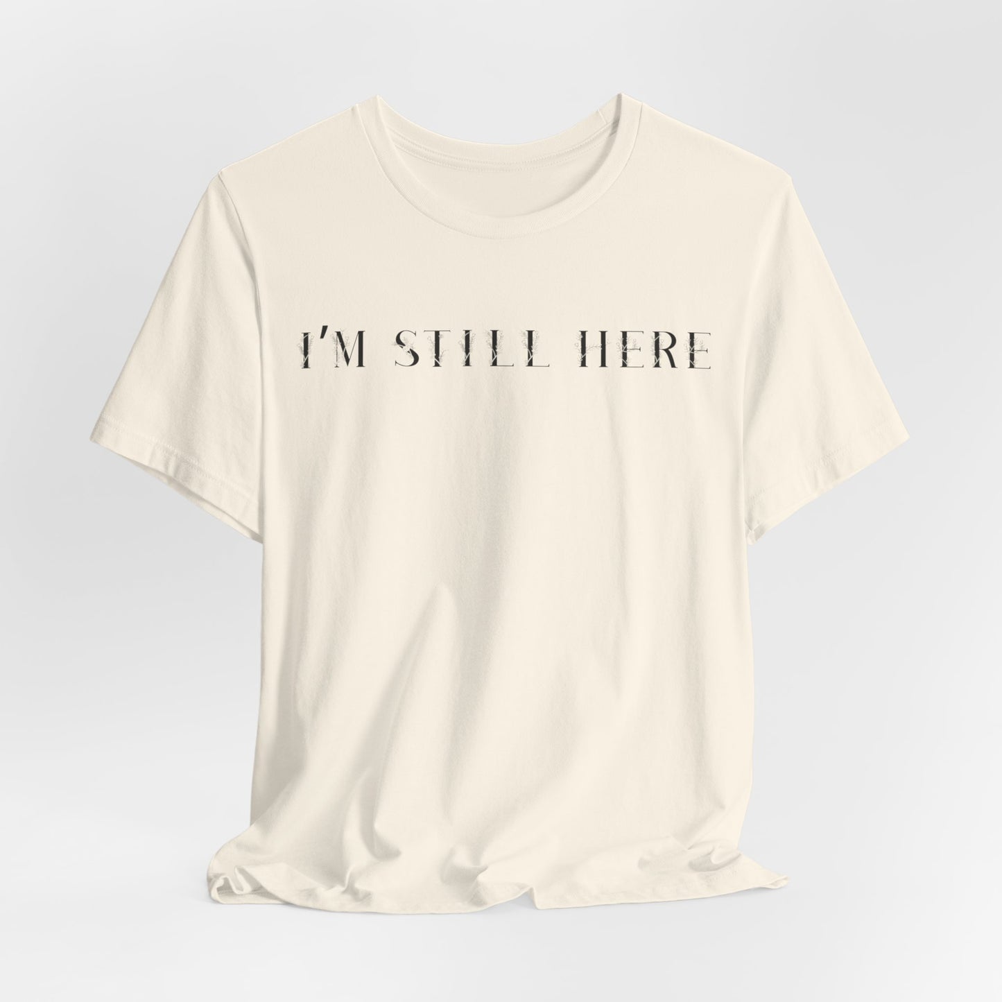 I'm Still Here Tshirt