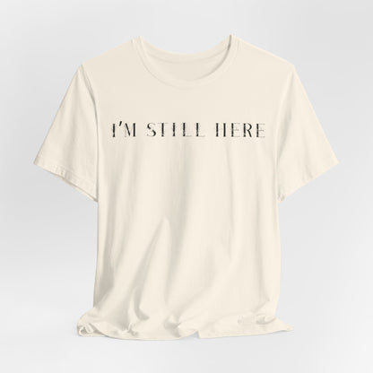 I'm Still Here Tshirt