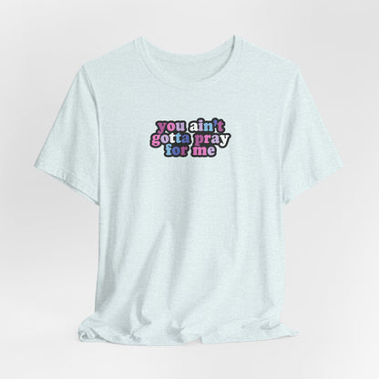 You Ain't Gotta Pray For Me (bi-gender flag on back) Tshirt