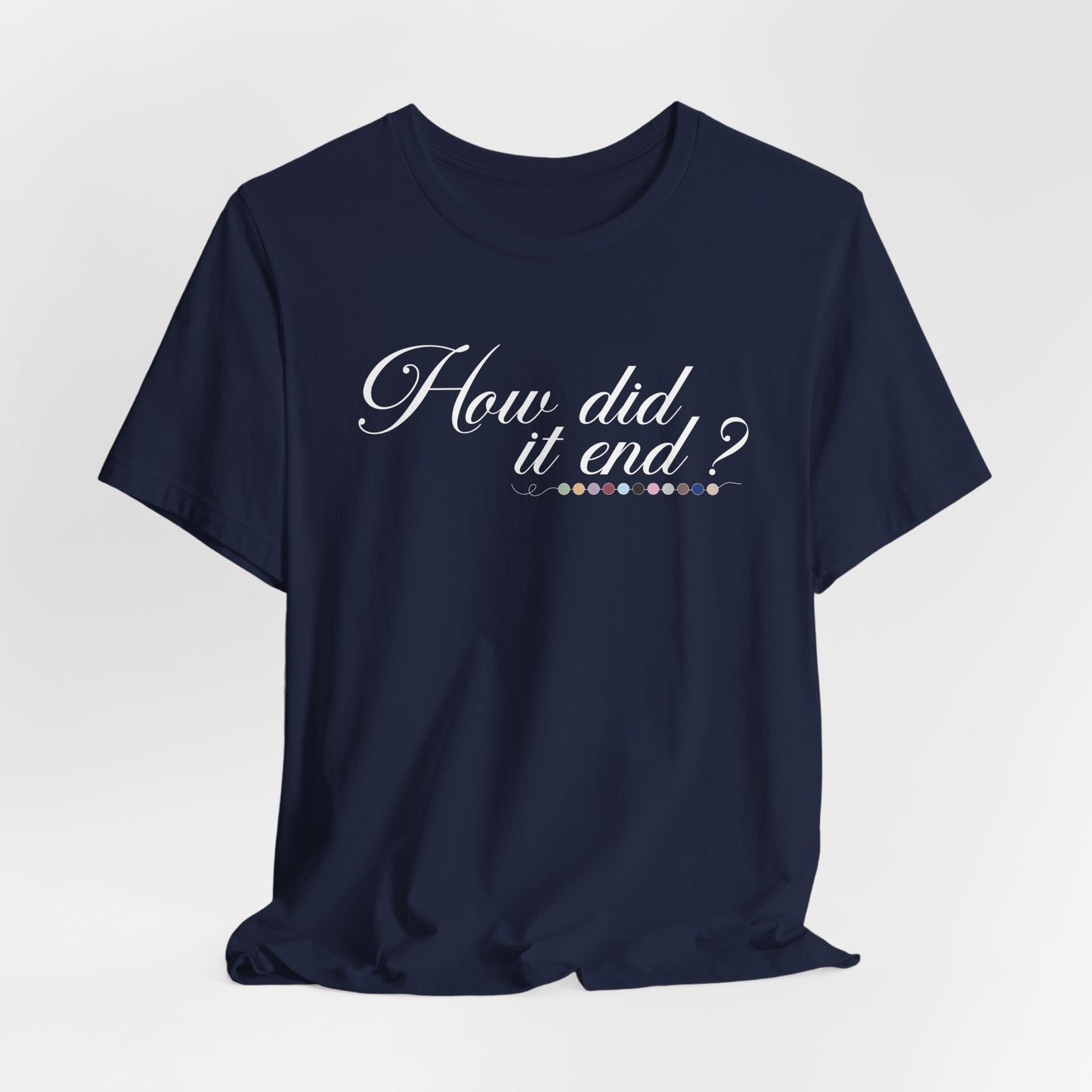 How Did It End? Tshirt