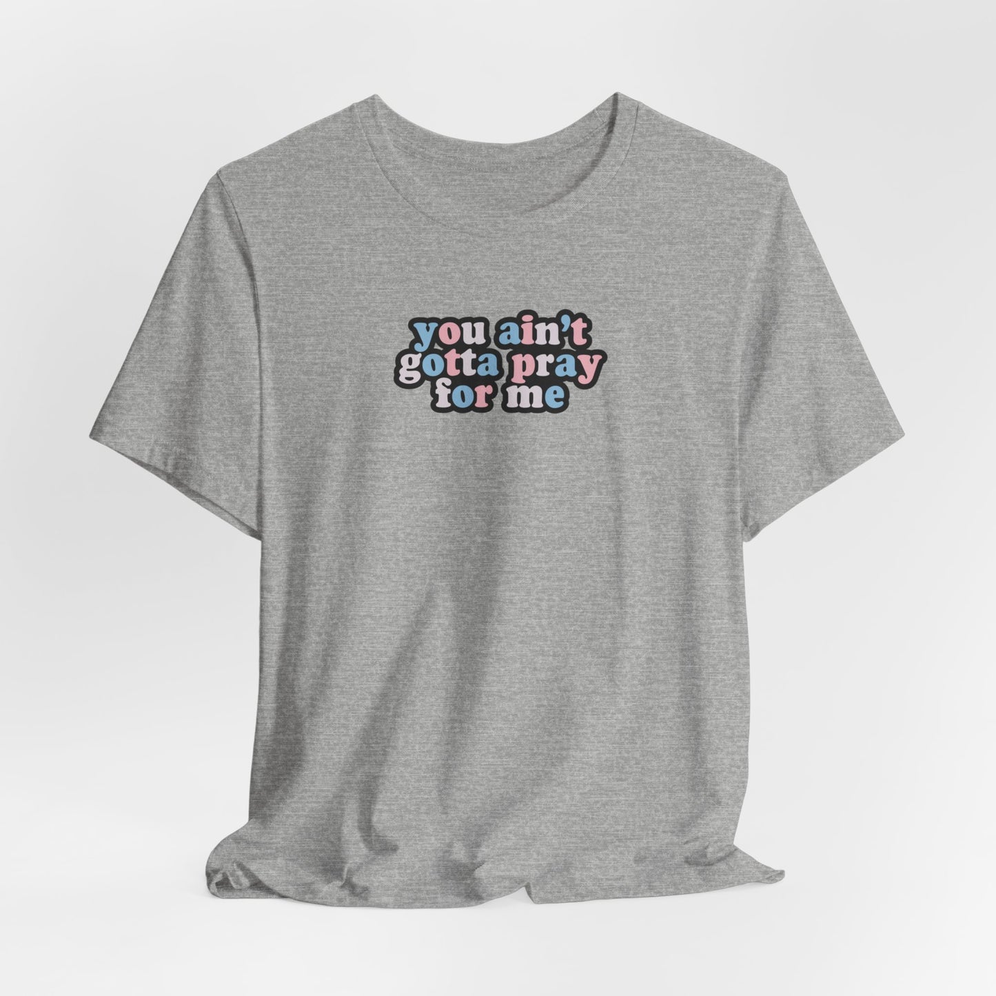 You Ain't Gotta Pray For Me (trans flag on back) Tshirt