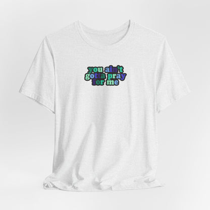 You Ain't Gotta Pray For Me (gay flag on back) Tshirt