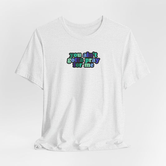 You Ain't Gotta Pray For Me (gay flag on back) Tshirt