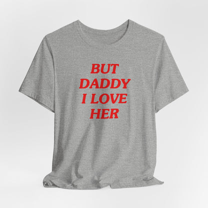 But Daddy I Love Her Tshirt