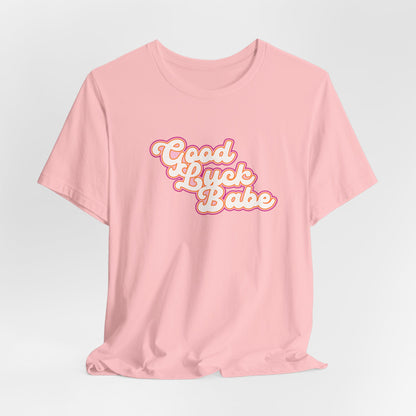 Good Luck Babe Tshirt