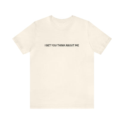 I Bet You Think About Me Tshirt