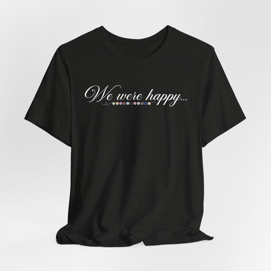 We Were Happy Tshirt