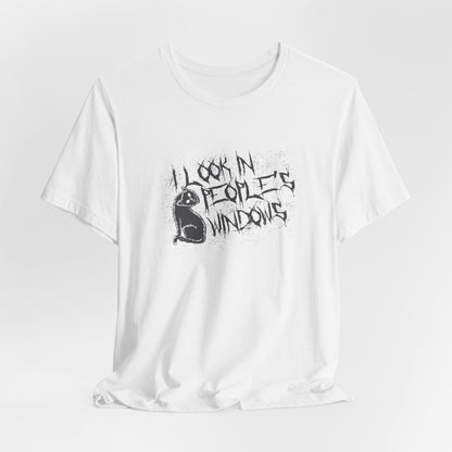 I Look In People's Windows Tshirt