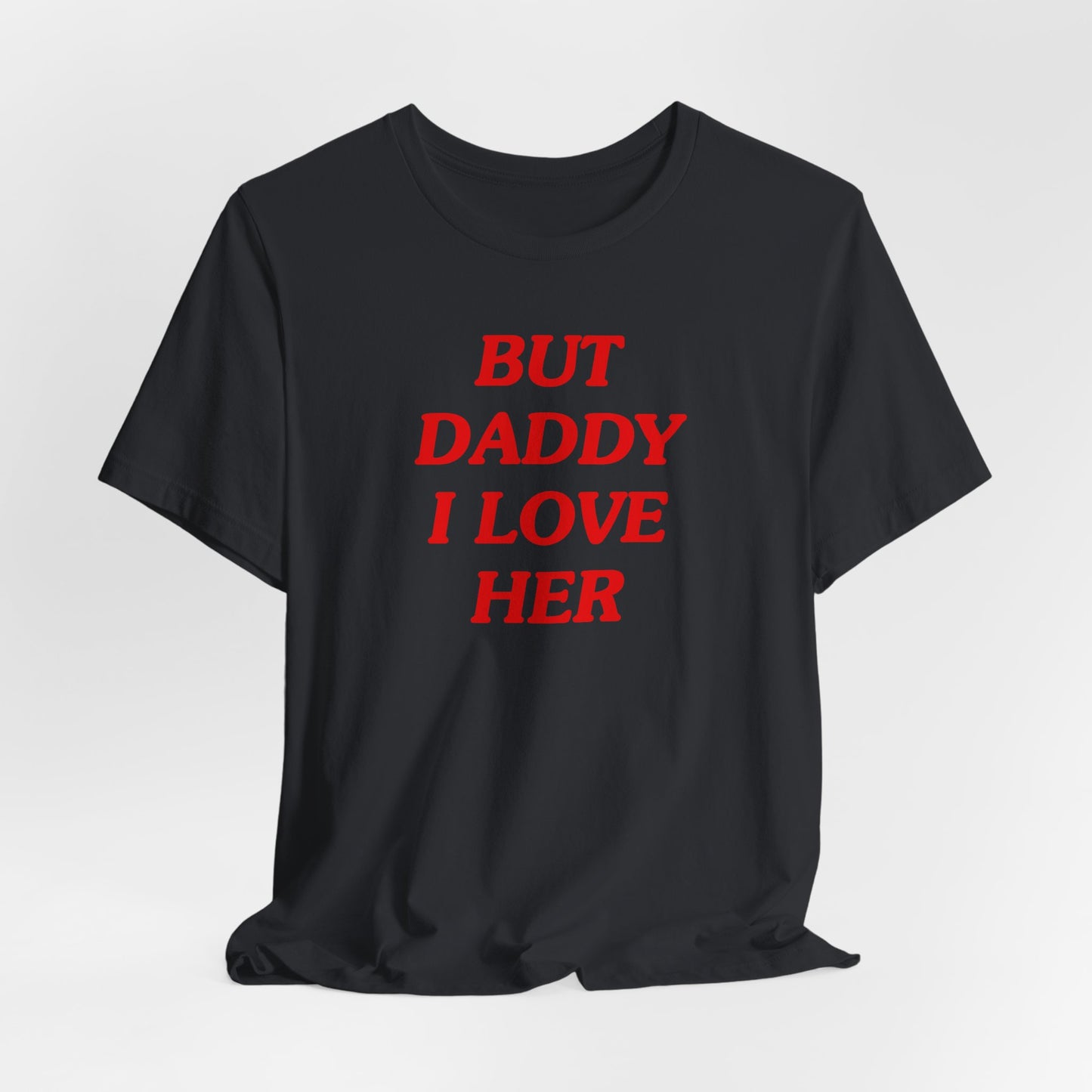 But Daddy I Love Her Tshirt