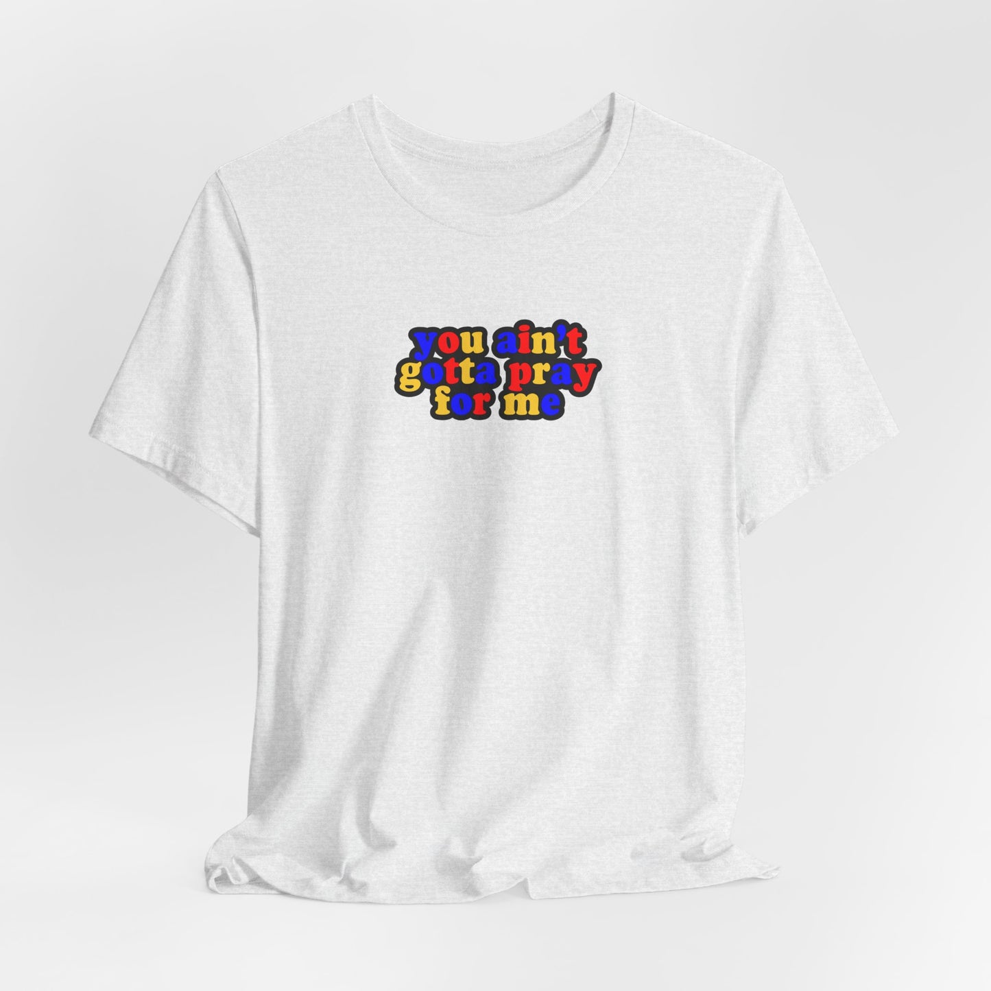 You Ain't Gotta Pray For Me (polyamorous flag on back) Tshirt