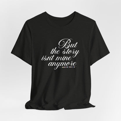 The Story Isn't Mine Anymore Tshirt