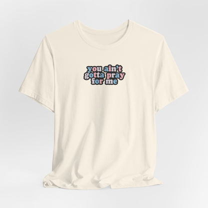 You Ain't Gotta Pray For Me (trans flag on back) Tshirt