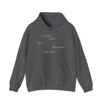 I Love You It's Ruining My Life Hoodie