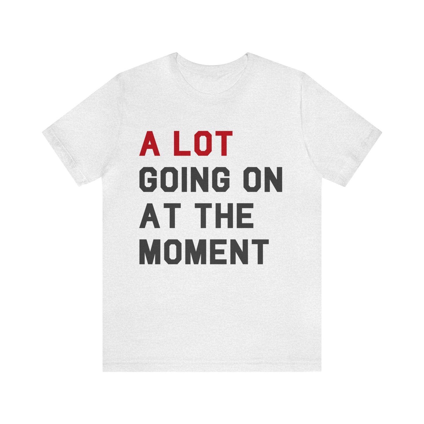 A lot going on at the moment Tshirt