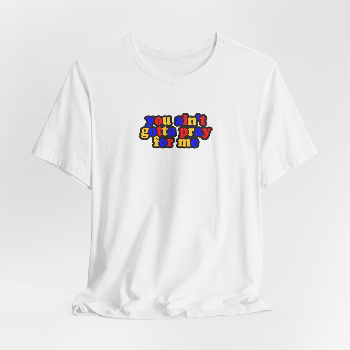 You Ain't Gotta Pray For Me (polyamorous flag on back) Tshirt
