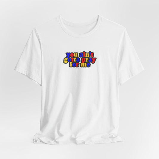 You Ain't Gotta Pray For Me (polyamorous flag on back) Tshirt