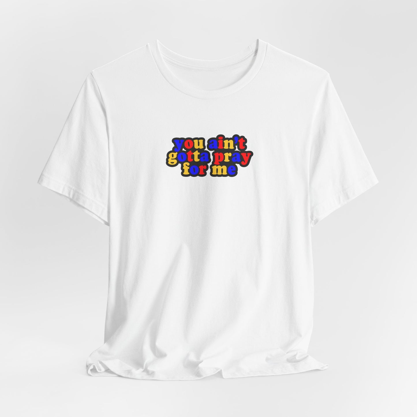You Ain't Gotta Pray For Me (polyamorous flag on back) Tshirt