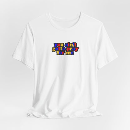 You Ain't Gotta Pray For Me (polyamorous flag on back) Tshirt