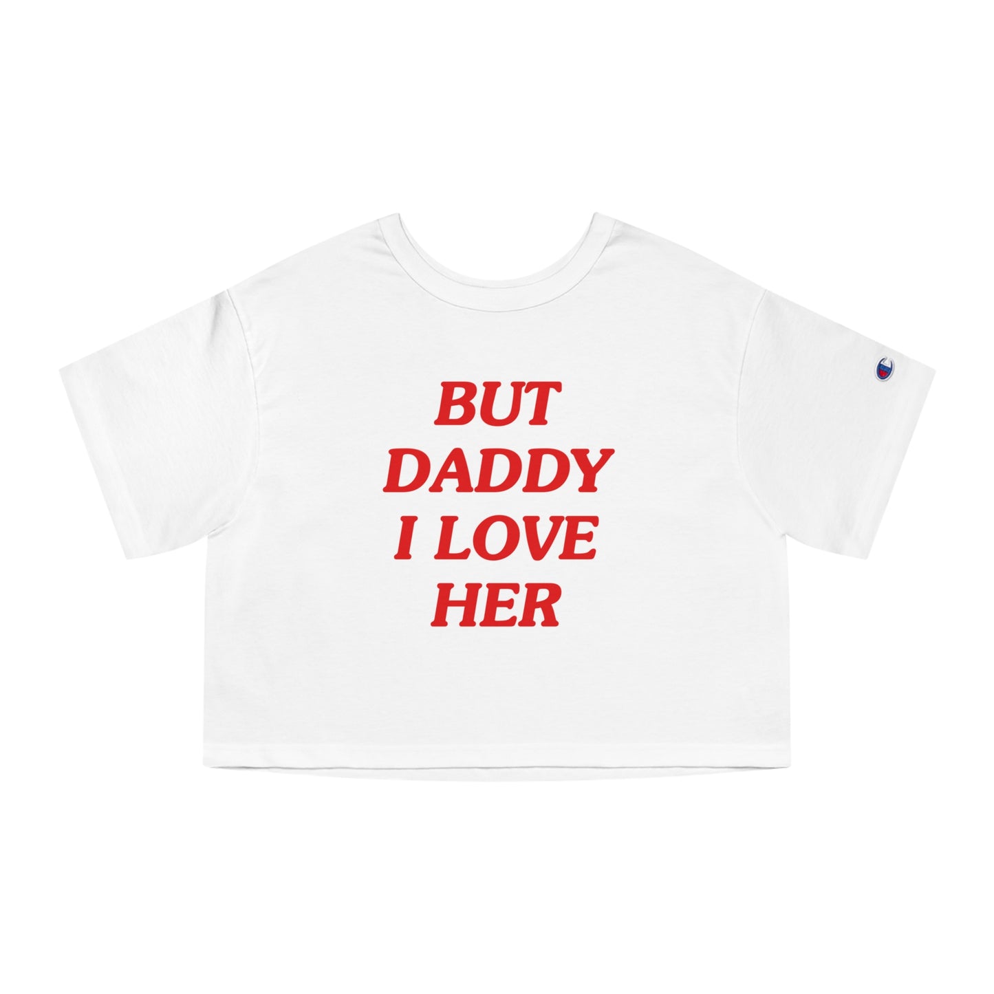 But Daddy I Love Her Champion Heritage Cropped T-Shirt