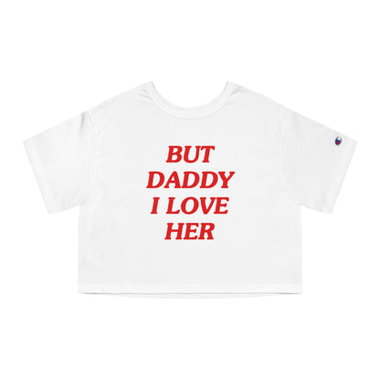 But Daddy I Love Her Champion Heritage Cropped T-Shirt