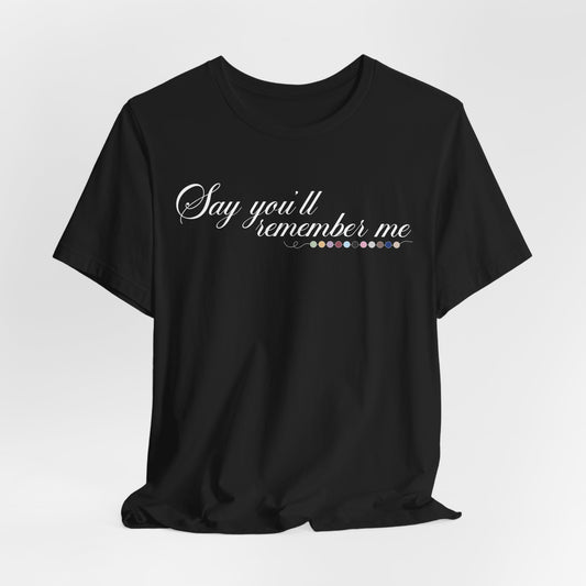 Say You'll Remember Me Tshirt